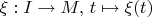 $\xi:I\to M,\,t\mapsto\xi(t)$