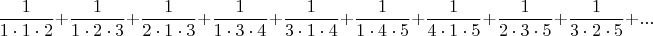 $$ \dfrac {1}{1\cdot 1\cdot 2} + \dfrac {1}{1\cdot 2\cdot 3} +  \dfrac {1}{2\cdot 1\cdot 3} +\dfrac {1}{1\cdot 3\cdot 4} +    \dfrac {1}{3\cdot 1\cdot 4} +\dfrac {1}{1\cdot 4\cdot 5}+  \dfrac {1}{4\cdot 1\cdot 5}+\dfrac {1}{2\cdot 3\cdot 5}+\dfrac {1}{3\cdot 2\cdot 5}+ ...$$