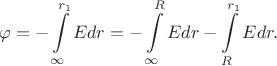 $$\varphi=-\int\limits_\infty^{r_1}Edr=-\int\limits_\infty^R Edr-\int\limits_R^{r_1}Edr.$$