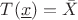 $T(\underline{x})=\bar{X}$