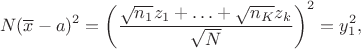 $$ N(\overline x-a)^2 = \left(\dfrac{\sqrt{n_1}z_1+\ldots+\sqrt{n_K}z_k}{\sqrt{N}}\right)^2 = y_1^2,$$
