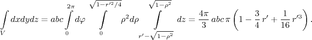 $$
\int\limits_{V}{dxdydz} = abc\int\limits_{0}^{2\pi}{d\varphi}\int\limits_{0}^{\sqrt{1-r'^2/4}}{\rho^2d\rho}\int\limits_{r'-\sqrt{1-\rho^2}}^{\sqrt{1-\rho^2}}{dz}=\dfrac{4\pi}{3}\,abc\,\pi\left(1-\dfrac{3}{4}\,r'+\dfrac{1}{16}\,r'^3\right).
$$