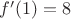 $f'(1)=8$