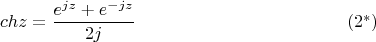 $$chz =\frac{e^{jz} + e^{-jz}}{2j}    \eqno   (2^*)$$