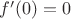 $f&rsquo;(0)=0$