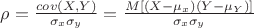 $\rho =\frac{cov(X,Y)}{\sigma_x \sigma_y} = \frac{M[(X-\mu_x)(Y-\mu_Y)]}{\sigma_x \sigma_y} $
