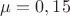 $\mu = 0,15$