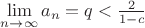 $\lim\limits_{n \to \infty} a_n=q<\frac{2}{1-c}$