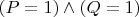 $(P=1)\wedge (Q=1)$