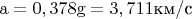 $\mathrm{a=0,378g=3,711}$км/с