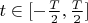 $t\in [-\frac T 2,\frac T 2]$
