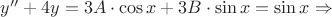 $y'' + 4y = 3A \cdot \cos x + 3B \cdot \sin x = \sin x \Rightarrow $