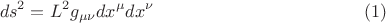$$ds^2  = L^2 g_{\mu \nu } dx^\mu  dx^\nu  \eqno (1)$$