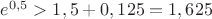 $e^{0,5}>1,5+0,125=1,625$