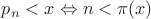 $p_n<x \Leftrightarrow n<\pi(x)$