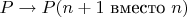 $P \to P(n+1\text{ вместо }n)$