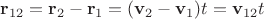 $\mathbf r_{12} = \mathbf r_2 - \mathbf r_1 = (\mathbf v_2 - \mathbf v_1)t = \mathbf v_{12}t$