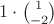 $ 1 \cdot \binom{1}{-2}$