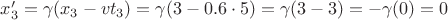 $x'_3 = \gamma(x_3 - vt_3) = \gamma(3 - 0.6 \cdot 5) = \gamma(3 - 3) = -\gamma(0) = 0$