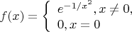 $f(x)=
\left\{ \begin{array}{l}
e^{-1/x^2},x\not = 0,\\
0,   x=0
\end{array} \right.
$