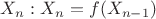 $X_n: X_n = f(X_{n-1})$