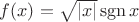 $f(x)=\sqrt{|x|}\mathop{\mathrm{sgn}}x$