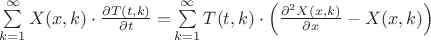 $ \[
\sum\limits_{k = 1}^\infty  {X(x,k) \cdot \frac{{\partial T(t,k)}}{{\partial t}} = } \sum\limits_{k = 1}^\infty  {T(t,k) \cdot \left( {\frac{{\partial ^2 X(x,k)}}{{\partial x}} - X(x,k)} \right)} 
\]
$