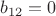 $b_{12}=0$