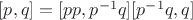$[p,q] = [pp,p^{-1}q] [p^{-1}q,q]$