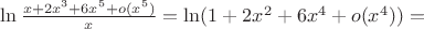 $\ln \frac {x+2x^3+6x^5+o(x^5)}{x}=\ln(1+2x^2+6x^4+o(x^4))=$
