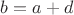 $b = a +d$