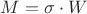 $M = \sigma \cdot W$