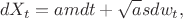 $$
dX_t = amdt+\sqrt{a}sdw_t,
$$