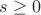 $s\ge0$