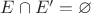 $E \cap E' = \varnothing$