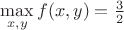 $\max\limits_{x,y}f(x,y)=\frac{3}{2}$