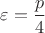 $\varepsilon=\dfrac{p}{4}$