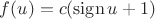 $f(u)=c(\mathrm{sign}\, u+1)$