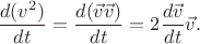 $$\dfrac{d(v^2)}{dt}=\dfrac{d(\vec{v}\vec{v})}{dt}=2\dfrac{d\vec{v}}{dt}\vec{v}.$$