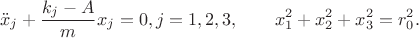 $$\ddot{x}_j + \frac{k_j-A}{m}x_j=0, j=1,2,3,\qquad x_1^2+x_2^2+x_3^2=r_0^2. $$