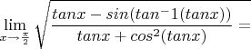 $\displaystyle\lim_{x\to \frac{\pi}{2}}\sqrt {\frac{tanx - sin(tan^-1(tanx))} {tanx+cos^2(tanx)}=$