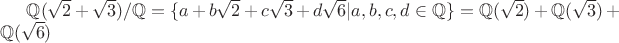 $\mathbb{Q}(\sqrt{2}+\sqrt{3})/\mathbb{Q} = \{a+b\sqrt{2}+c\sqrt{3}+d\sqrt{6}|a, b, c, d \in \mathbb{Q}\}=\mathbb{Q}(\sqrt{2})+\mathbb{Q}(\sqrt{3})+\mathbb{Q}(\sqrt{6})$