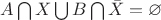 $A \bigcap X \bigcup B \bigcap \bar{X}= \varnothing$