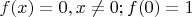 $f(x)=0, x\ne 0; f(0)=1$
