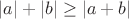 $|a|+|b| \ge |a+b|$