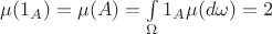$\mu(1_{A})=\mu(A)=\int \limits_{\Omega} 1_{A}\mu(d\omega)=2$