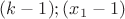 $(k-1);(x_{1}-1)$