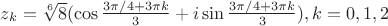 $z_k=\sqrt[6]{8}(\cos{\frac{3\pi/4+3\pi k}{3}}+i\sin{\frac{3\pi/4+3\pi k}{3}}), k=0,1,2$