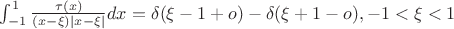 $
\int_{-1}^1 \frac{\tau(x)}{(x-\xi)|x-\xi|}dx=\delta(\xi-1+o)-\delta(\xi+1-o), -1<\xi<1
$