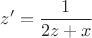 $$z'=\frac{1}{2z+x}$$ $$z'=\frac{1}{2z+x}$$